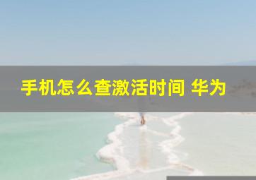 手机怎么查激活时间 华为